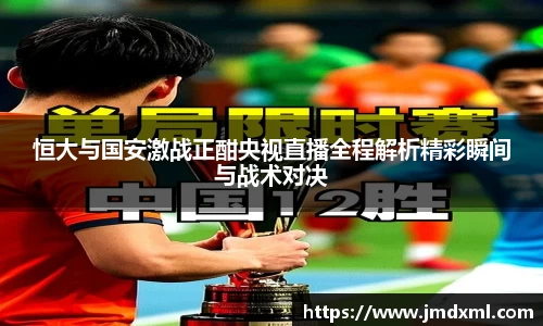 恒大与国安激战正酣央视直播全程解析精彩瞬间与战术对决